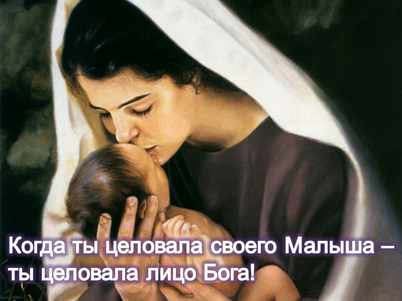 Когда ты целовала своего Малыша –  ты целовала лицо Бога!